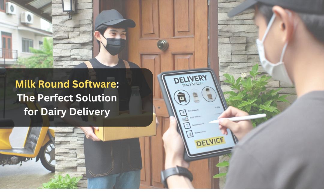 Milk Round Software: The Perfect Solution for Dairy Delivery