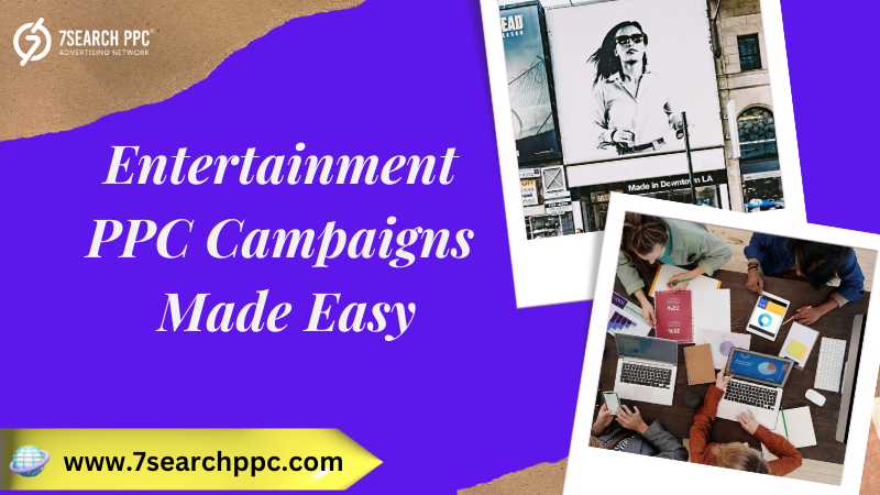 Entertainment PPC Campaigns Made Easy: Insights from Top Agencies