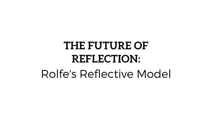 The Future of Reflection: Rolfe's Reflective Model