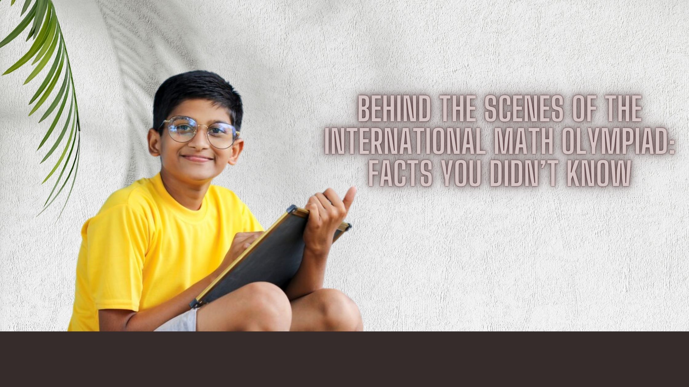Behind the Scenes of the International Math Olympiad: Facts You Didn’t Know