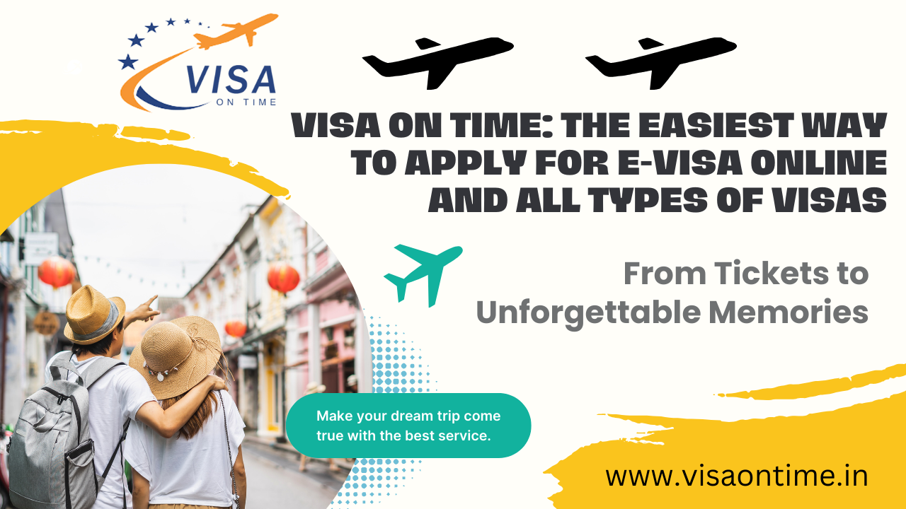 Visa On Time: The Easiest Way to Apply for E-Visa Online and All Types of Visas