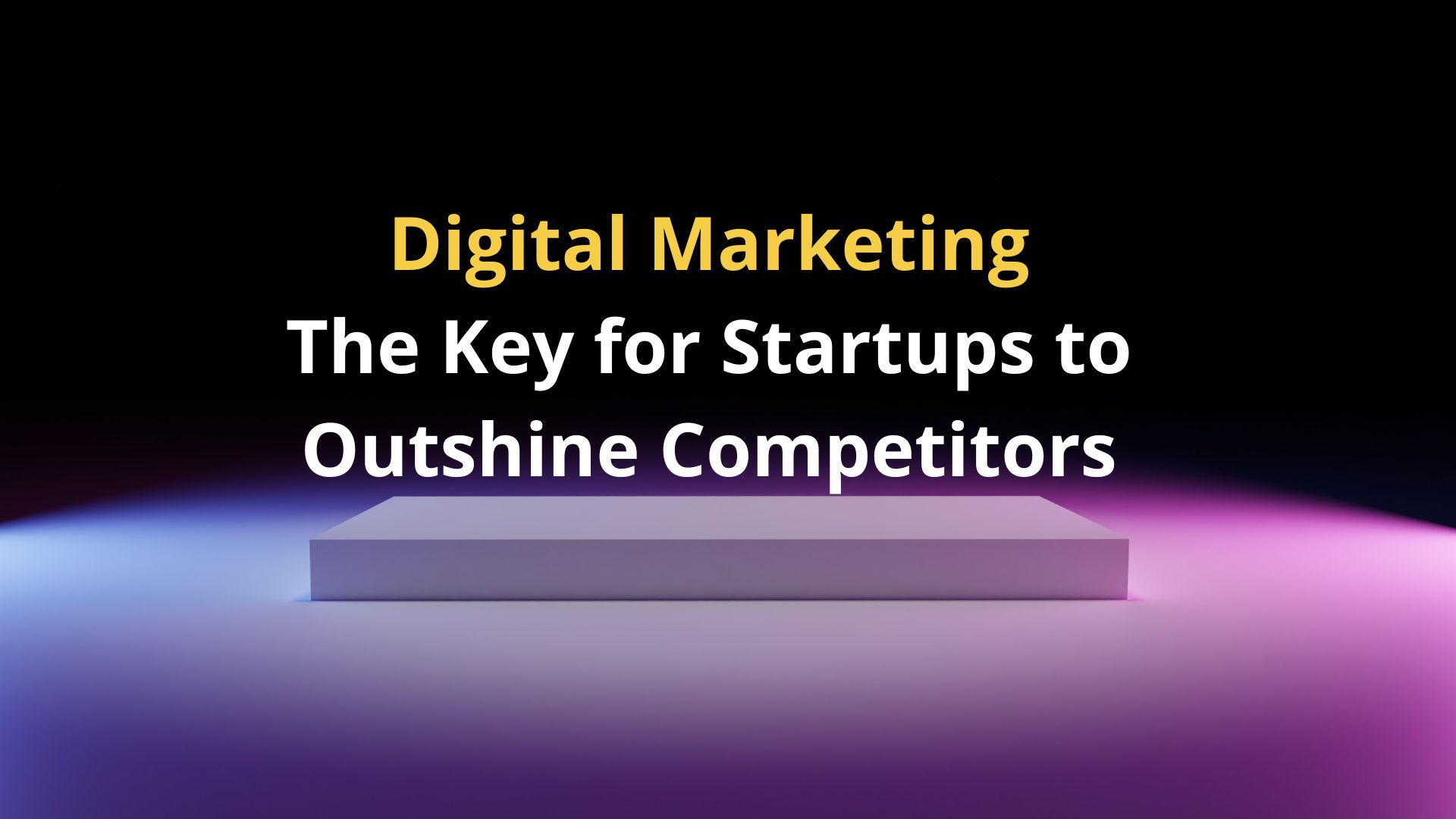 How Can Startups Use Digital Marketing to Gain a Competitive Advantage?