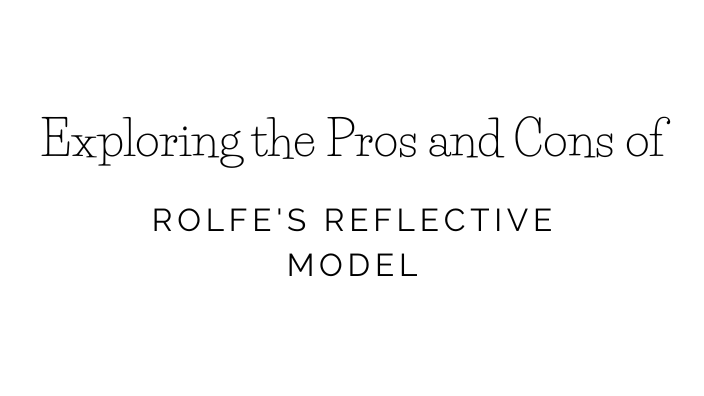 Exploring the Pros and Cons of Rolfe's Reflective Model