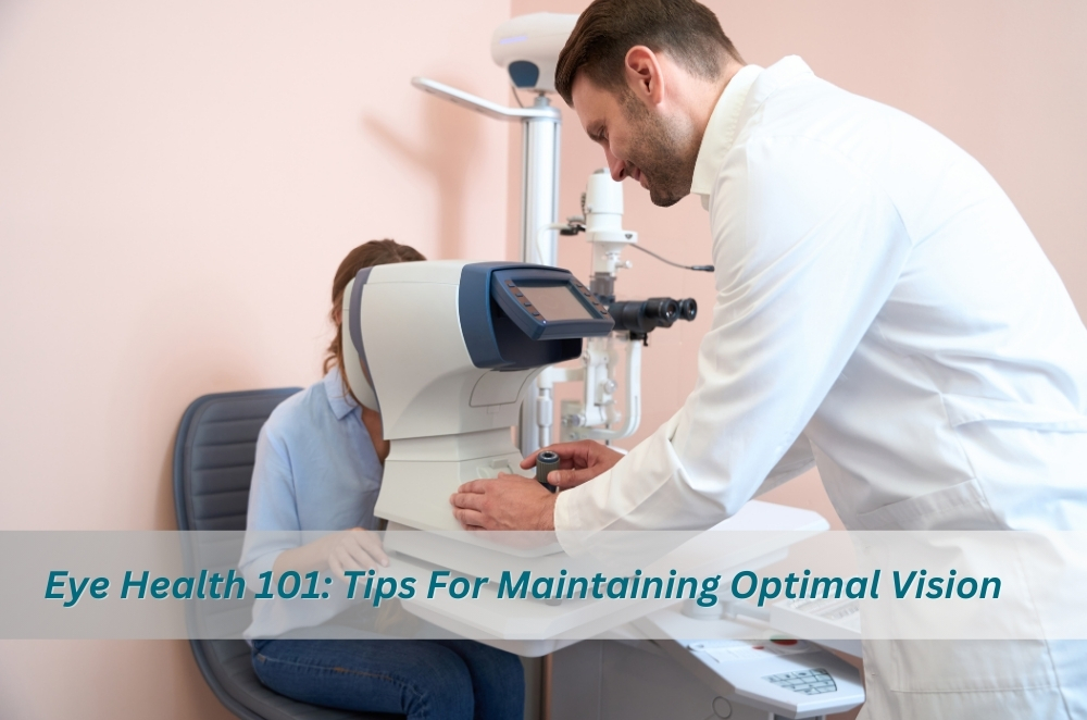 Eye Health 101: Tips For Maintaining Optimal Vision