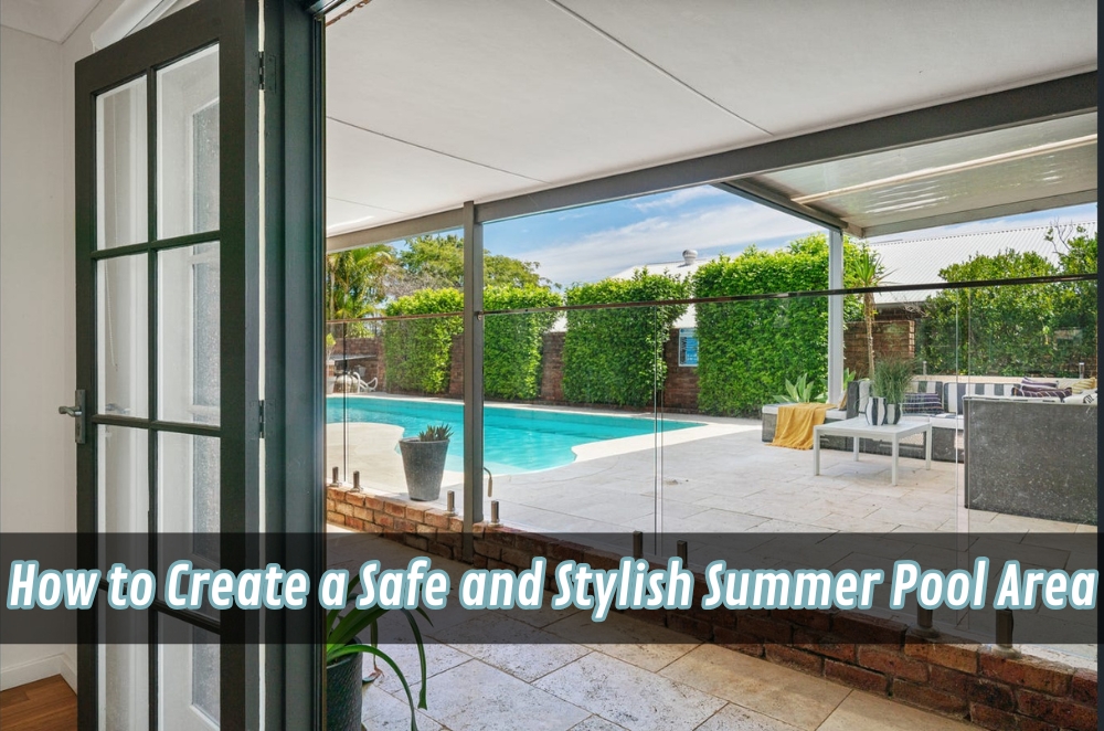 How to Create a Safe and Stylish Summer Pool Area