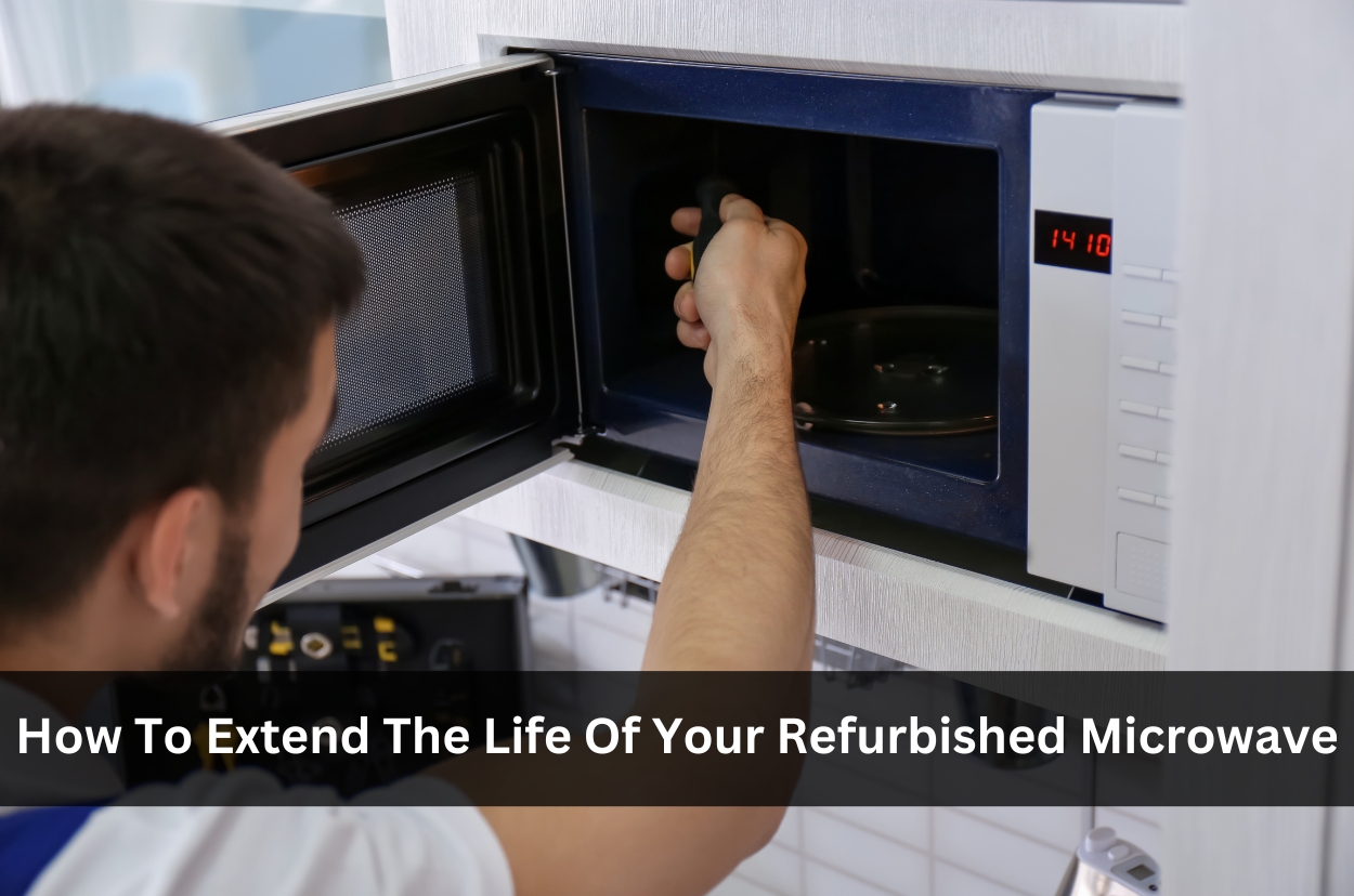How To Extend The Life Of Your Refurbished Microwave