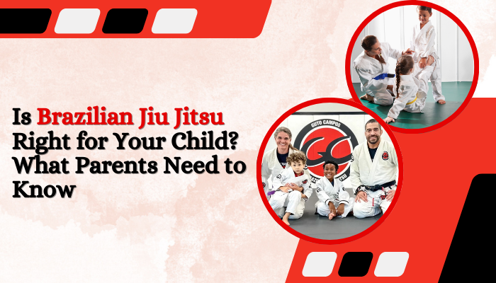 Is Brazilian Jiu Jitsu Right for Your Child? What Parents Need to Know