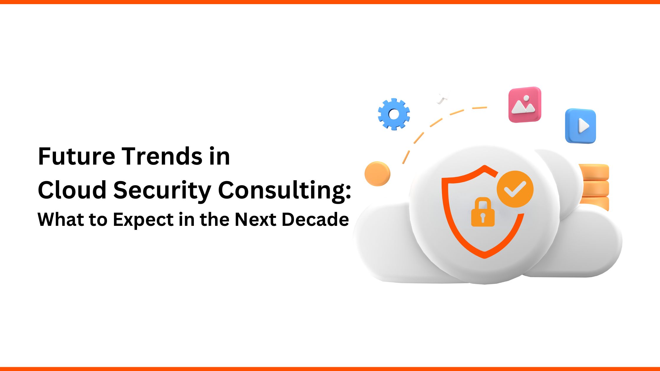 Future Trends in Cloud Security Consulting: What to Expect in the Next Decade