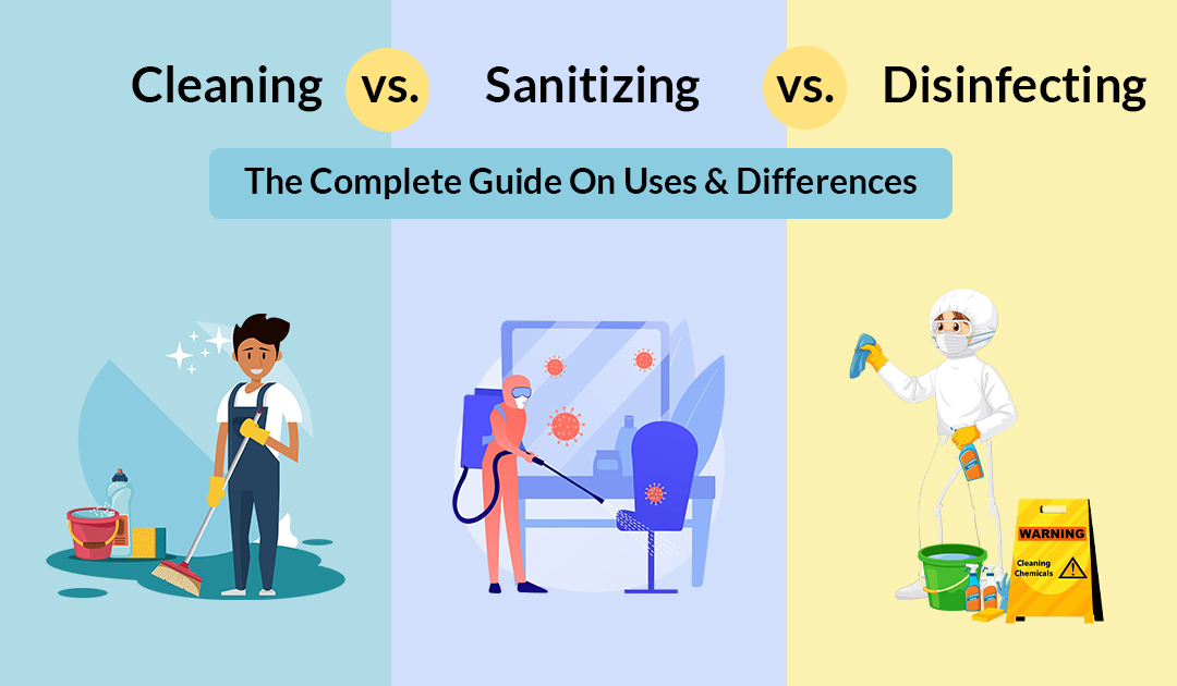 Cleaning vs. Sanitizing vs. Disinfecting: The Complete Guide On Uses & Differences