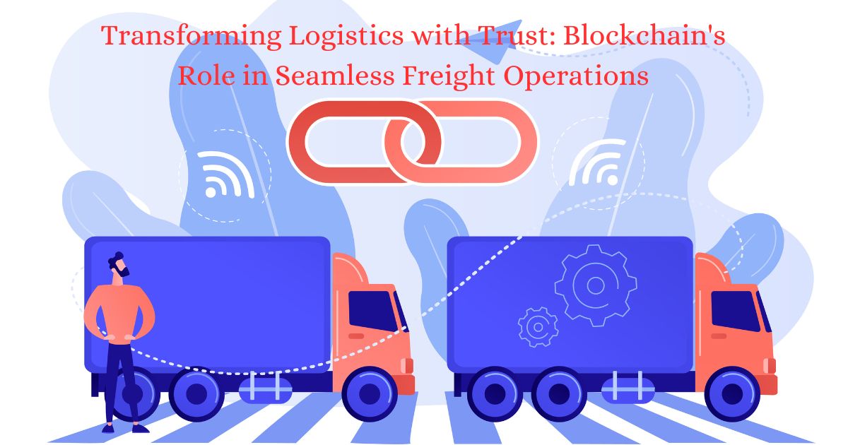 Streamlining Freight Operations: How Blockchain is Revolutionizing Modern Logistics