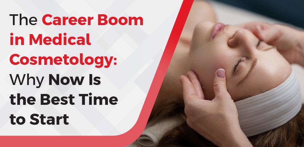The Career Boom in Medical Cosmetology: Why Now Is the Best Time to Start