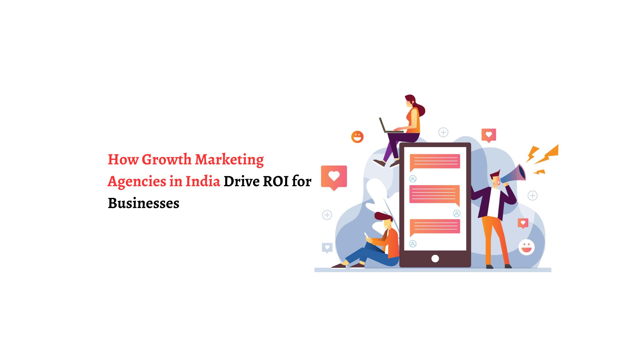How Growth Marketing Agencies in India Drive ROI for Businesses