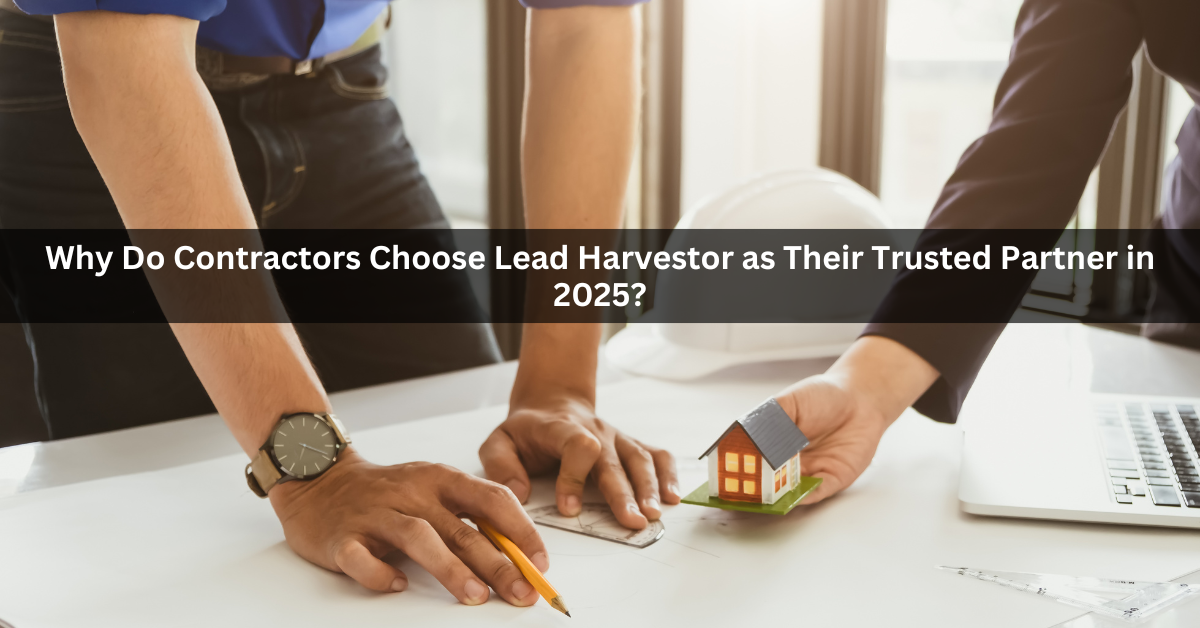Why Do Contractors Choose Lead Harvestor as Their Trusted Partner in 2025?