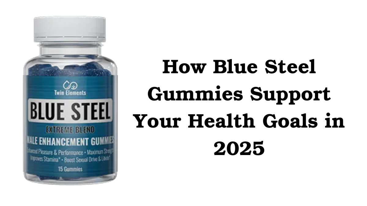 How Blue Steel Gummies Support Your Health Goals in 2025
