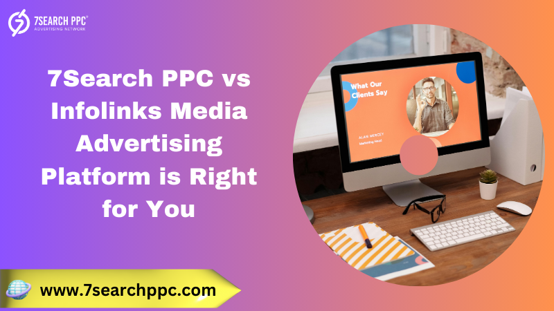 7Search PPC vs Infolinks: Which Media Advertising Platform is Right for You?