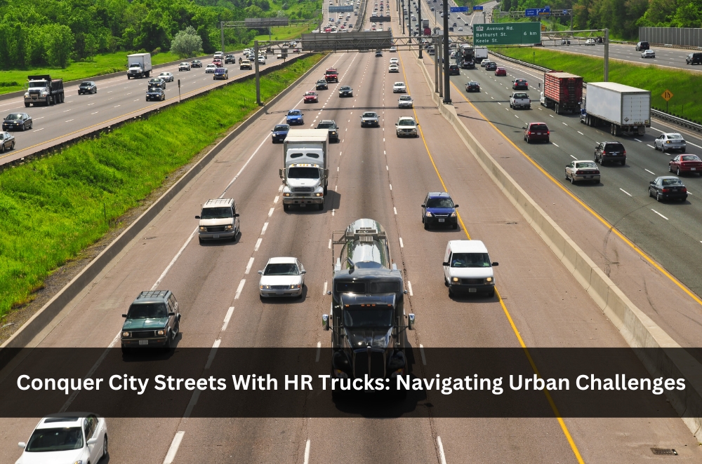 Conquer City Streets With HR Trucks: Navigating Urban Challenges