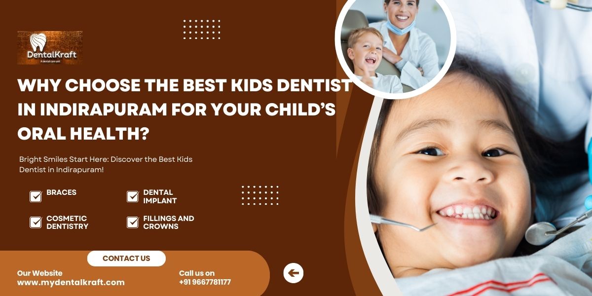 Why Choose the Best Kids Dentist in Indirapuram for Your Child’s Oral Health?