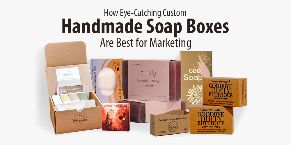 How Eye-Catching Custom Handmade Soap Boxes Are Best for Marketing