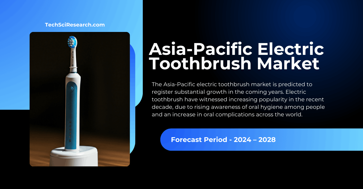 Asia-Pacific Electric Toothbrush Market Trends {2028}: Share, Growth, and Key Insights