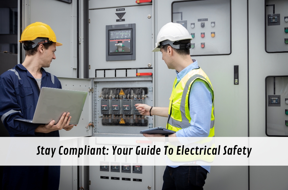 Stay Compliant: Your Guide To Electrical Safety