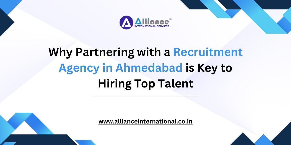 Why Partnering with a Recruitment Agency in Ahmedabad is Key to Hiring Top Talent