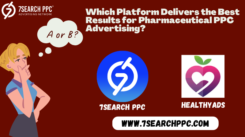 7Search PPC vs. HealthyAds: Which Platform Delivers the Best Results for Pharmaceutical PPC Advertising?