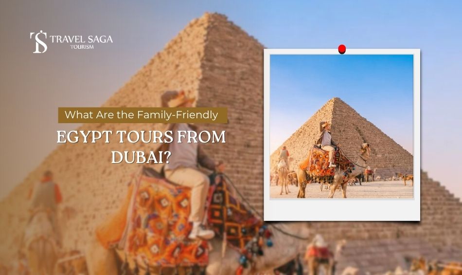 What Are the Family-Friendly Egypt Tours from Dubai?