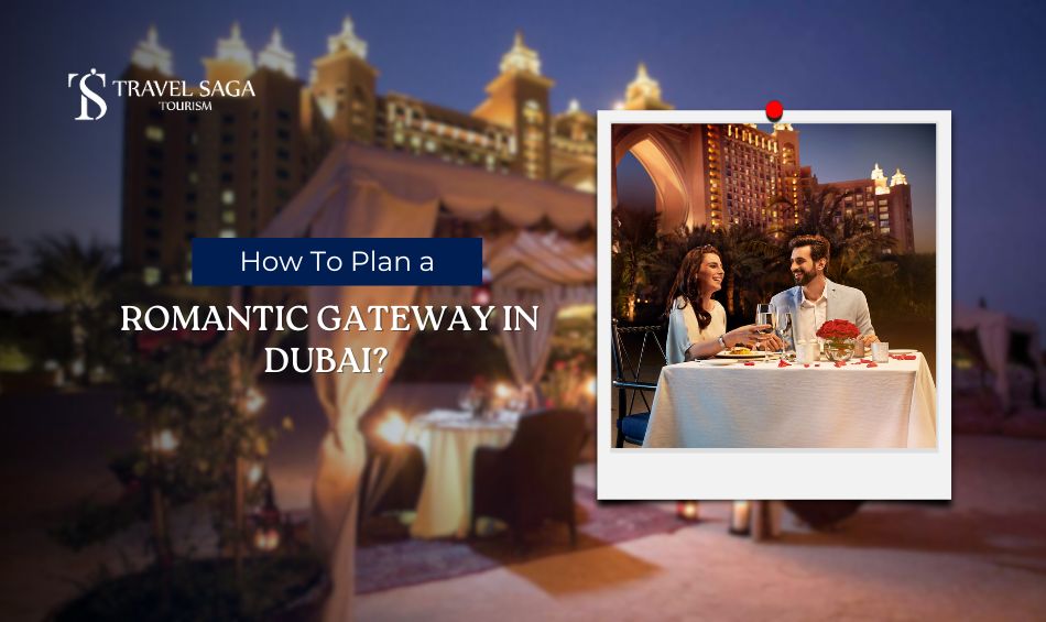 How To Plan a Romantic Gateway In Dubai?