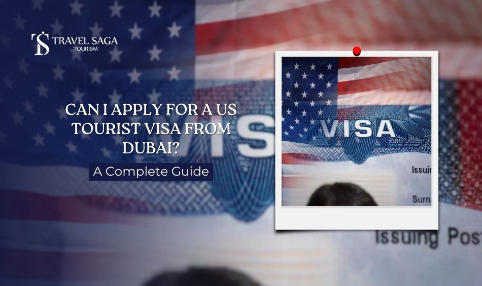 Can I Apply for a US Tourist Visa from Dubai? A Complete Guide