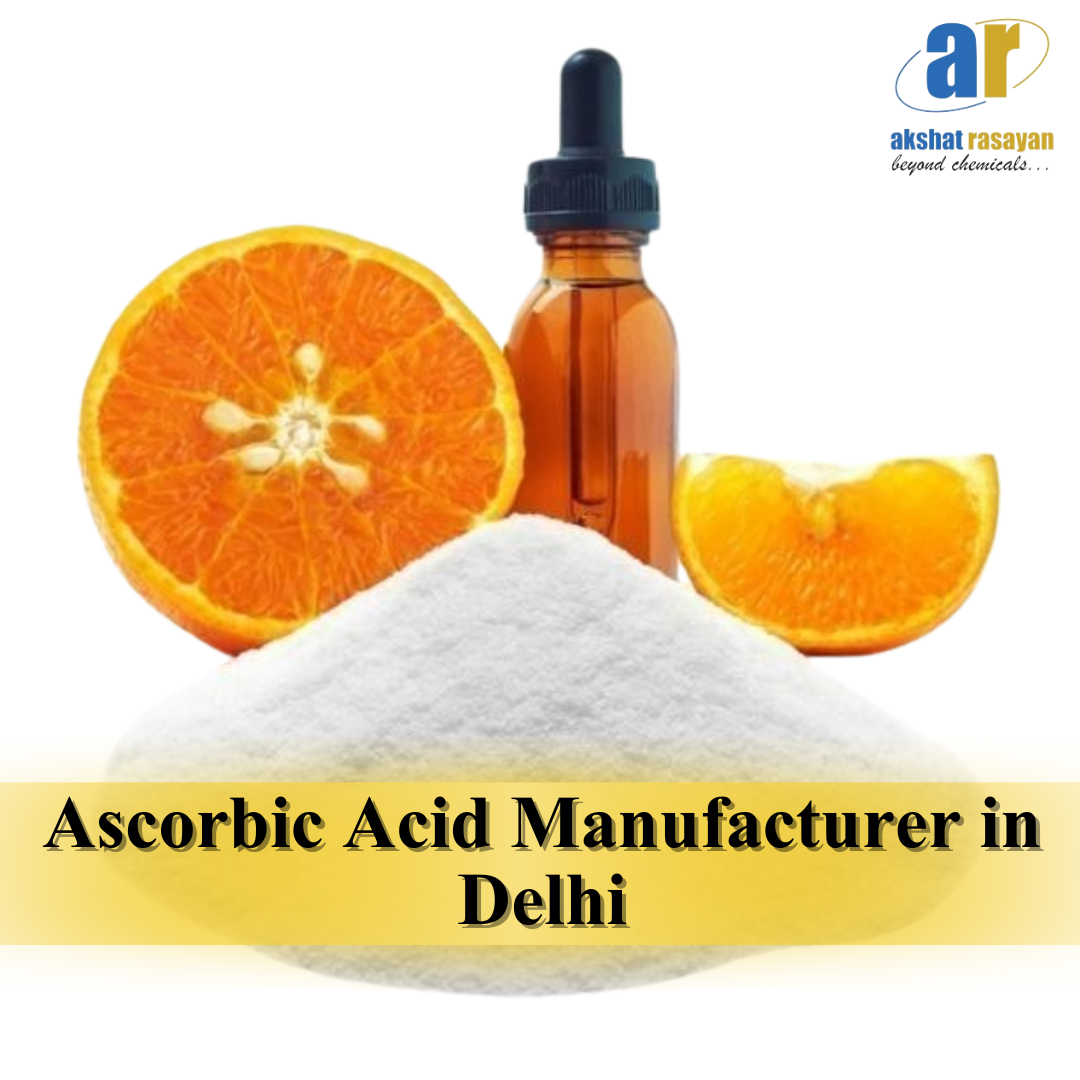 Ascorbic Acid Manufacturer in Delhi: Delivering Quality and Trust