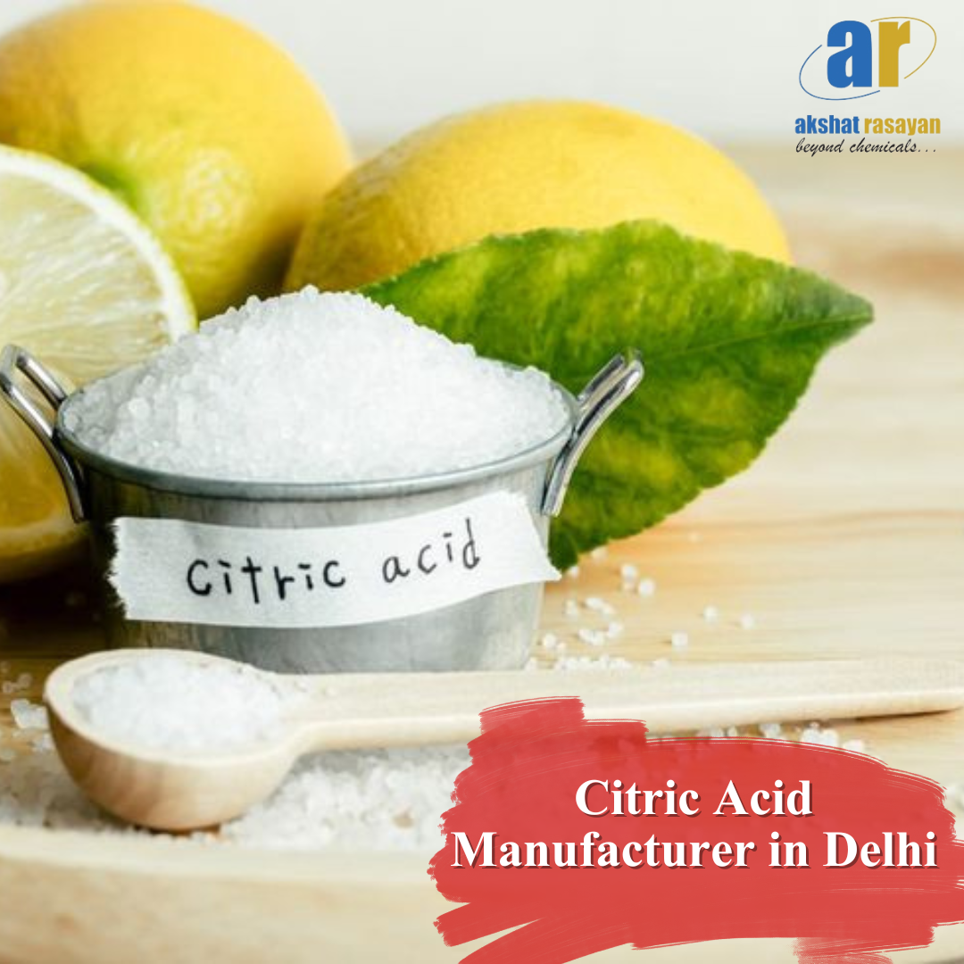Reliable Citric Acid Manufacturer in Delhi: Meeting Industry Standards