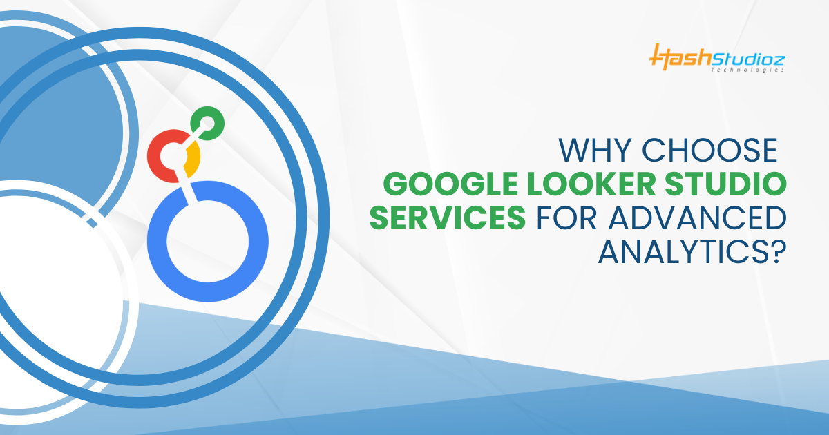 Why Choose Google Looker Studio Services for Advanced Analytics?