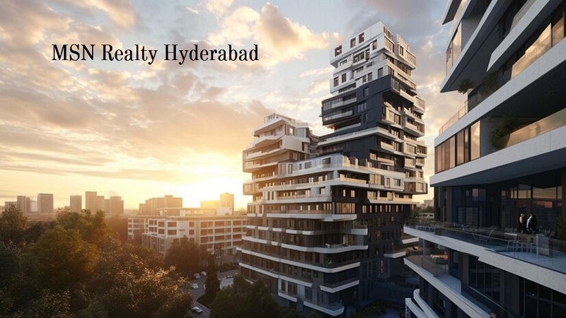 MSN Realty Hyderabad: The Rise of Premium Living Spaces