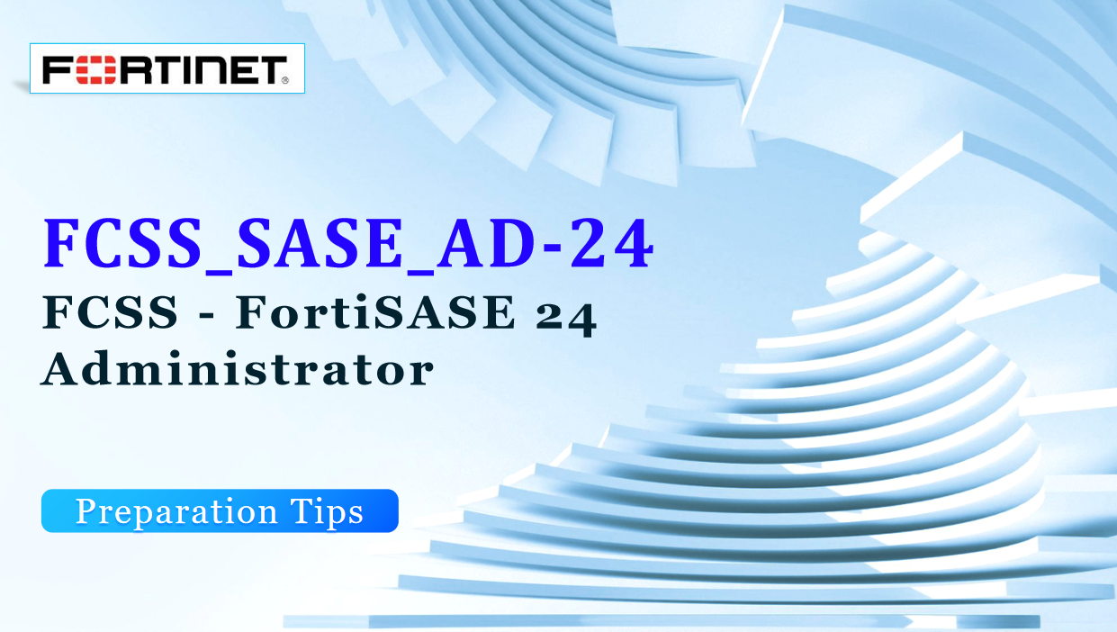 FortiSASE 24 Administrator FCSS_SASE_AD-24 Questions and Answers