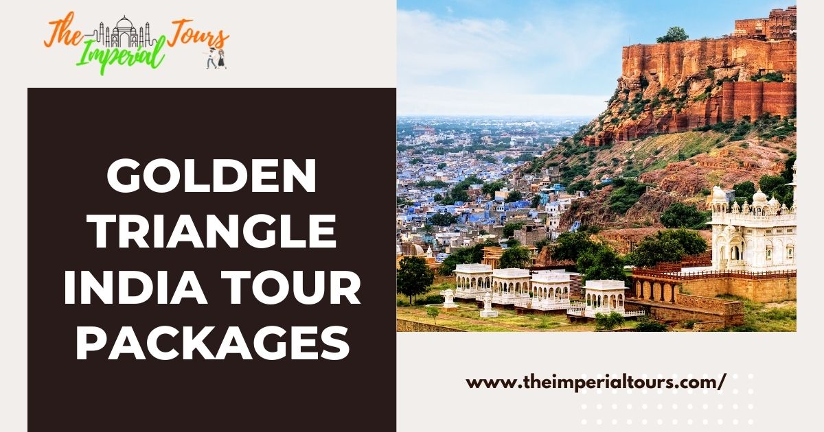 Discover the Best Golden Triangle India Tour Packages with The Imperial Tours