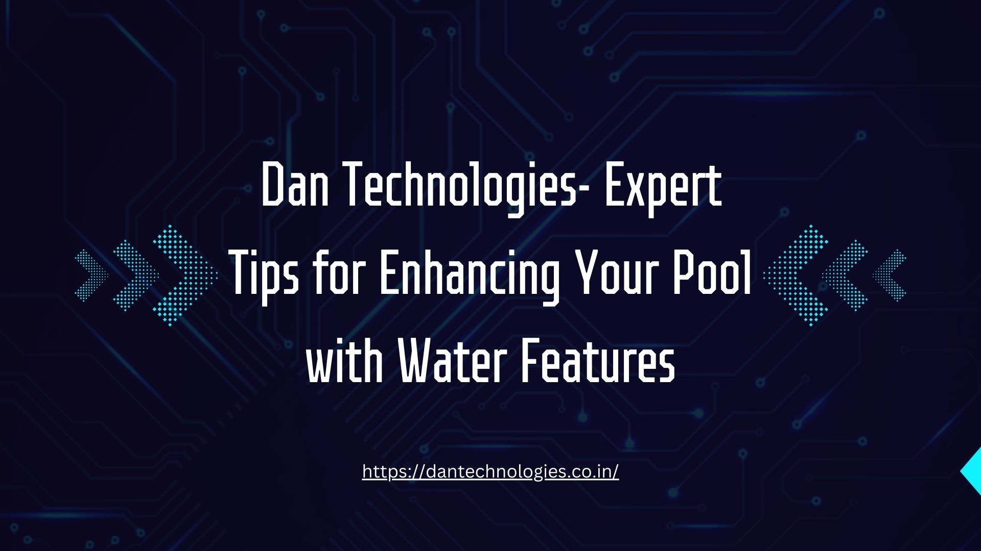 Dan Technologies- Expert Tips for Enhancing Your Pool with Water Features