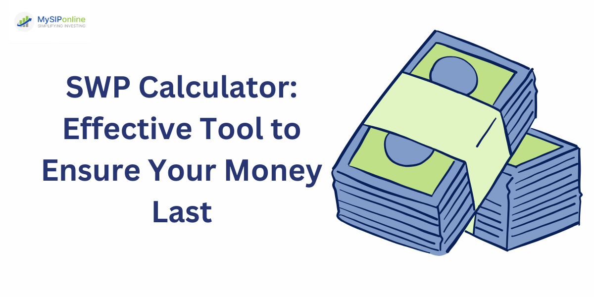 SWP Calculator: Effective Tool to Ensure Your Money Last
