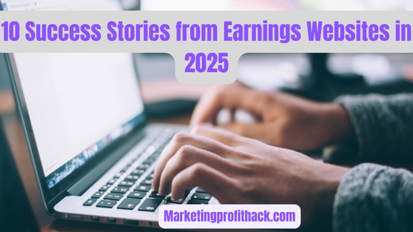 10 Success Stories from Earnings Websites in 2025