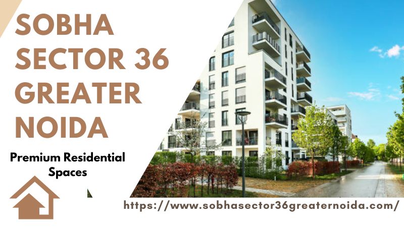 Sobha Sector 36 Greater Noida | Prime Luxury and Comfort Living