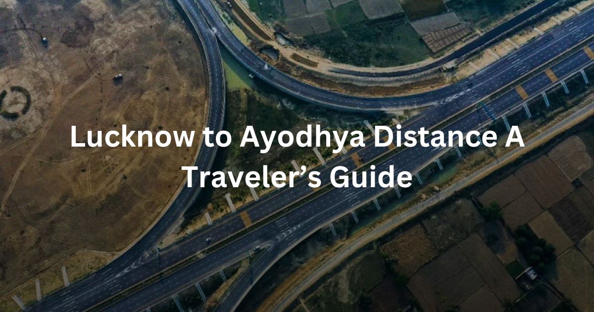Lucknow to Ayodhya Distance: A Traveler’s Guide