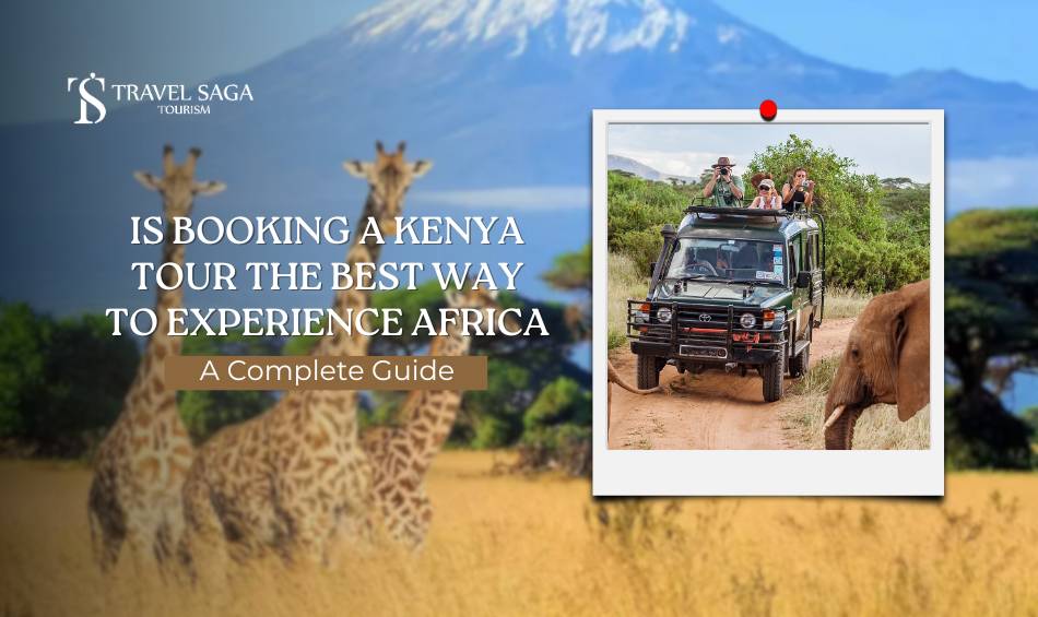 Is Booking A Kenya Tour The Best Way To Experience Africa? A Complete Guide