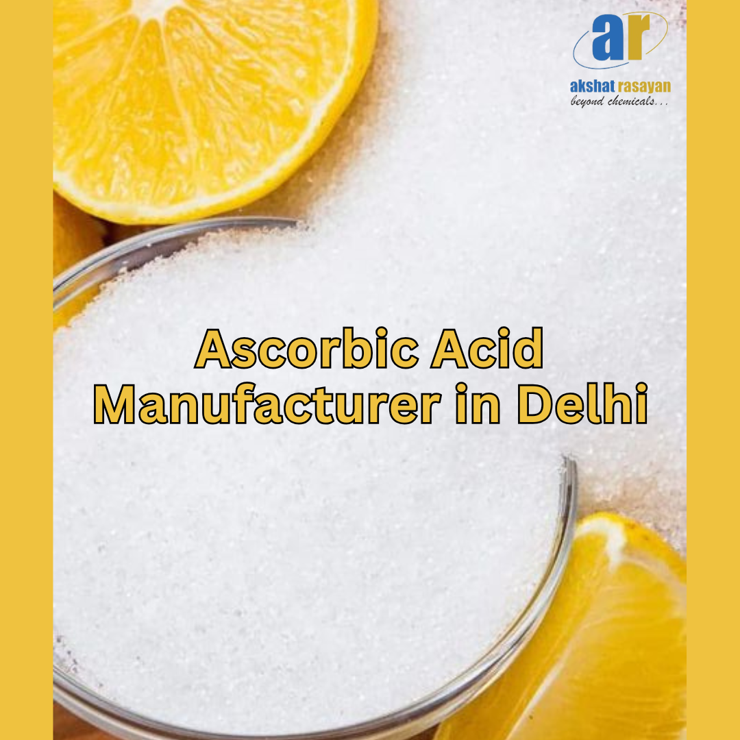 Ascorbic Acid Manufacturer in Delhi: A Benchmark for Quality and Innovation