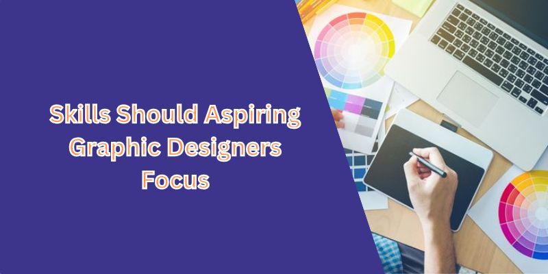 What Skills Should Aspiring Graphic Designers Focus On?