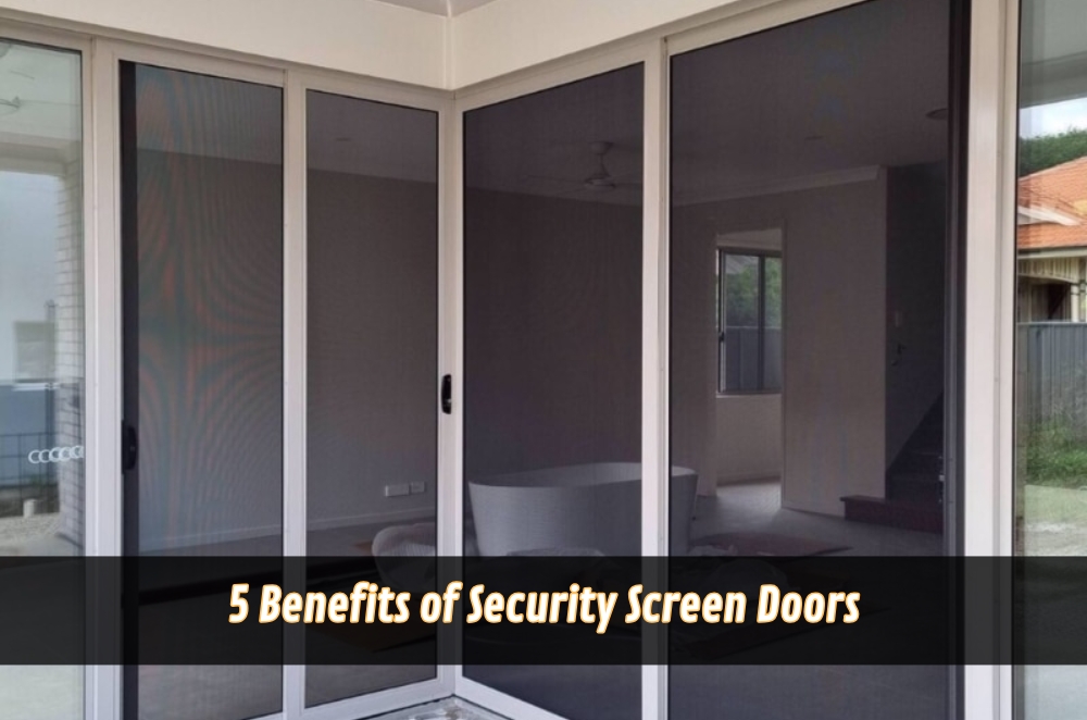 5 Benefits of Security Screen Doors