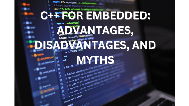 C++ for Embedded: Advantages, Disadvantages, and Myths