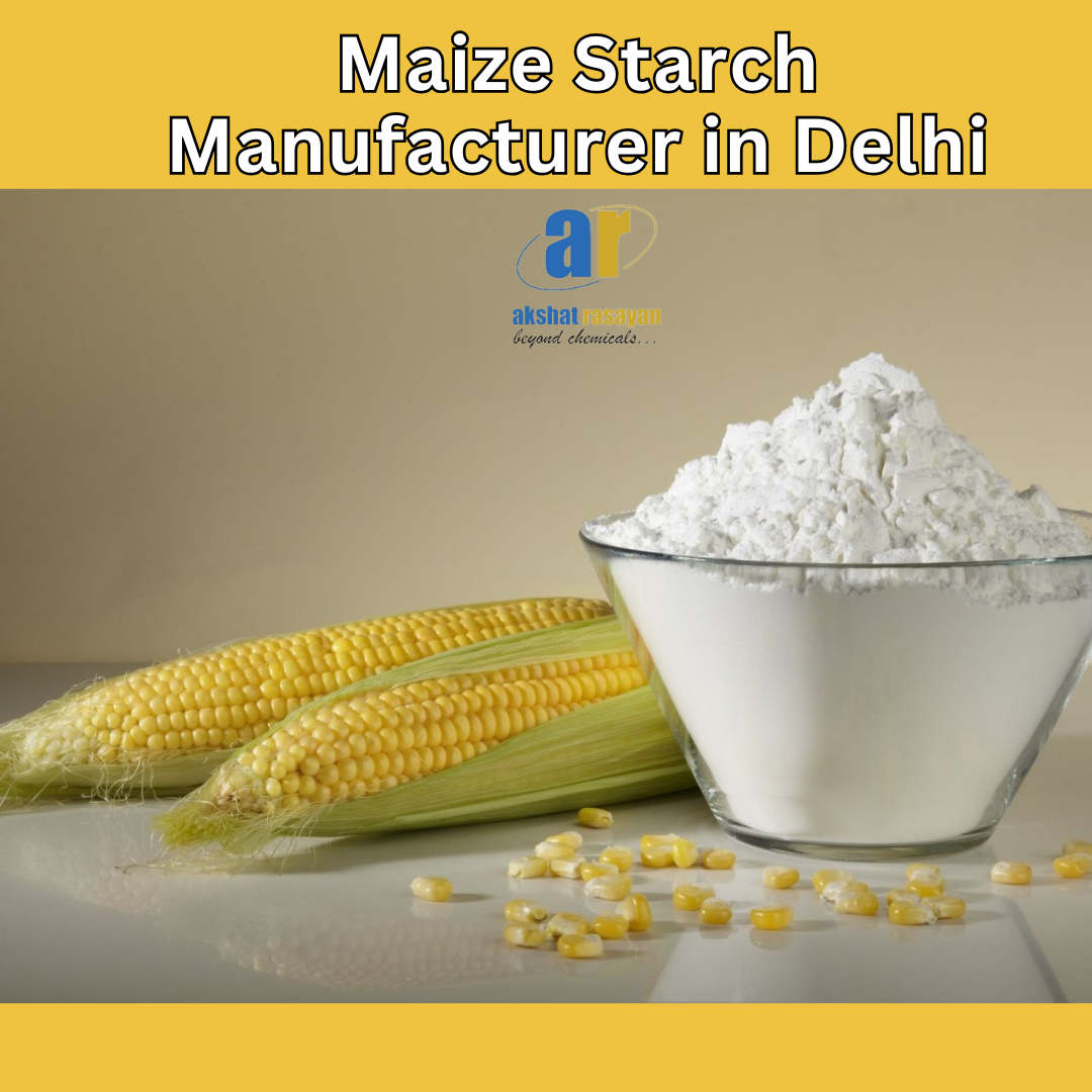 Maize Starch Manufacturer in Delhi: Quality & Reliability Guaranteed