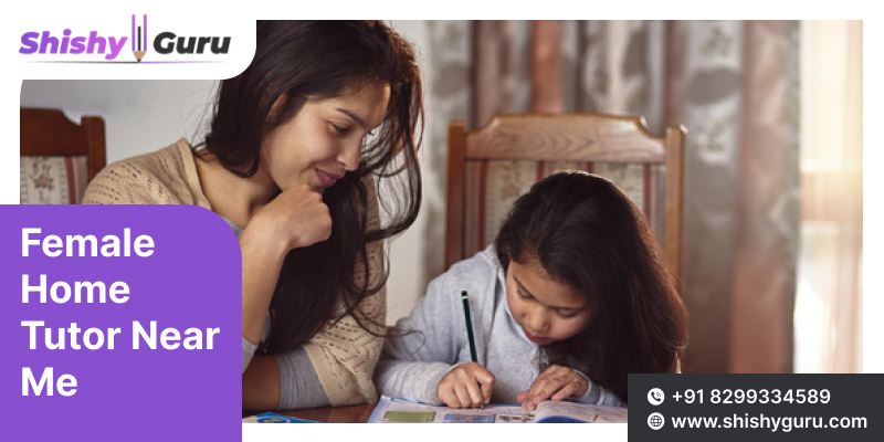 Affordable Female Home Tutor Near Me & Flexible Timing!