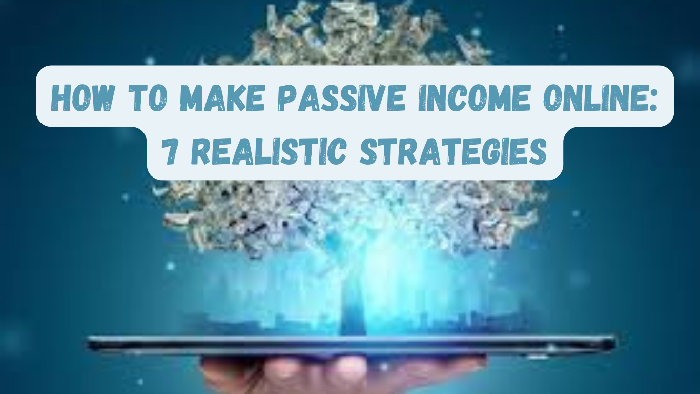 How to Make Passive Income Online: 7 Realistic Strategies