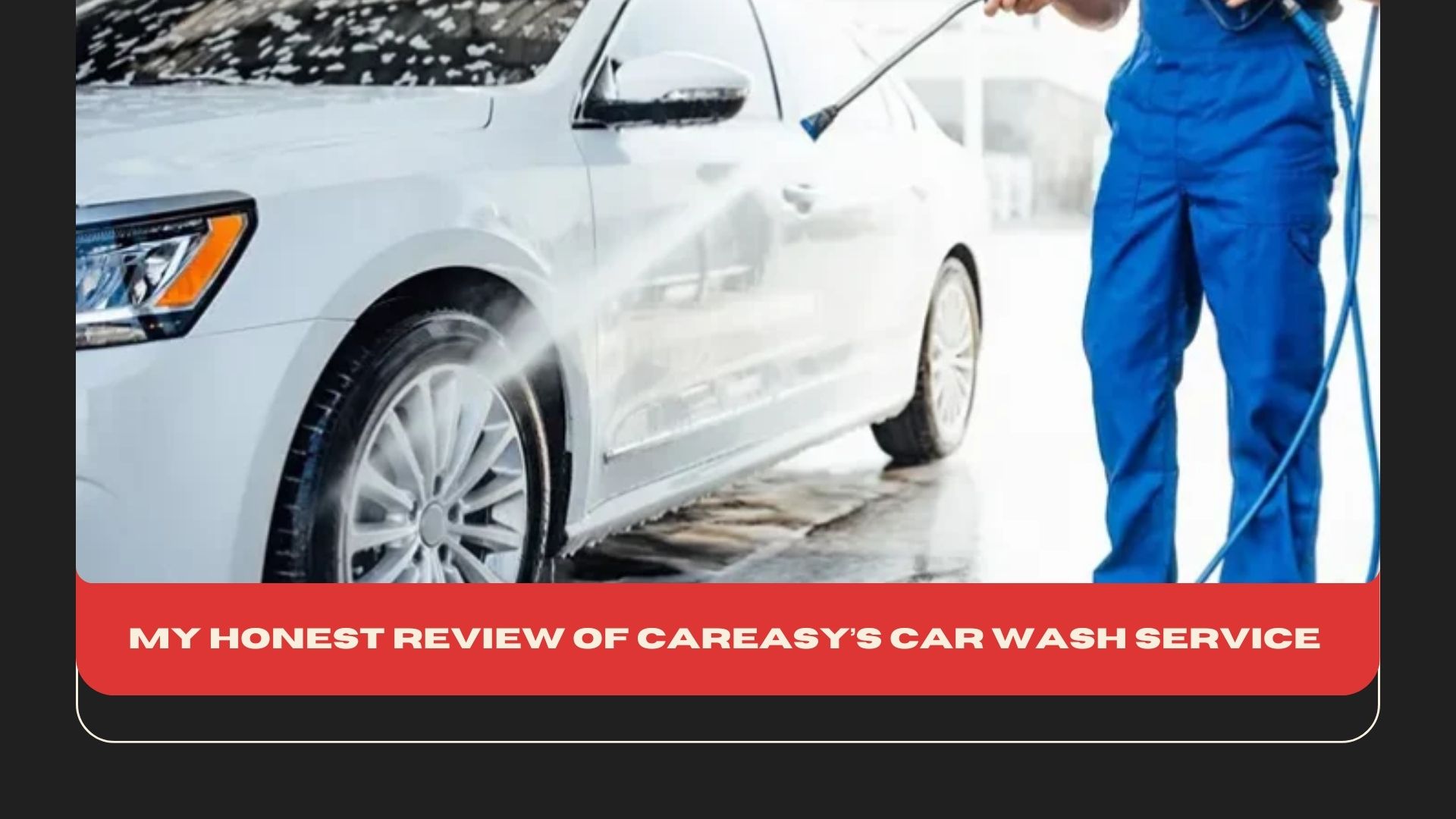 My Honest Review of CarEasy’s Car Wash Service