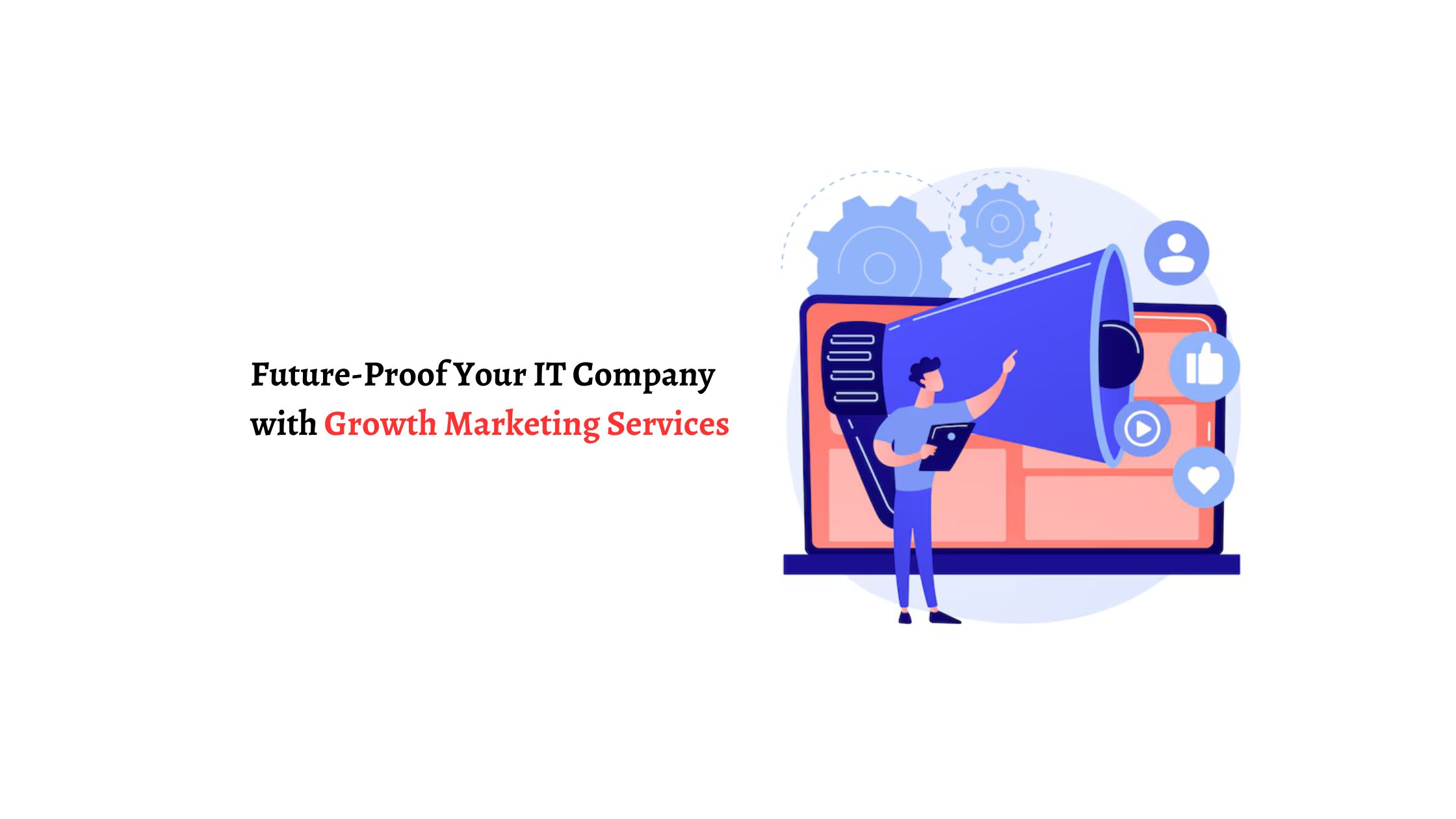 Future-Proof Your IT Company with Growth Marketing Services